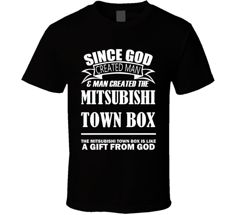God Created Man And The Mitsubishi Town Box Is A Gift T Shirt God Created Man And The Mitsubishi Town Box Is A Gift T Shirt