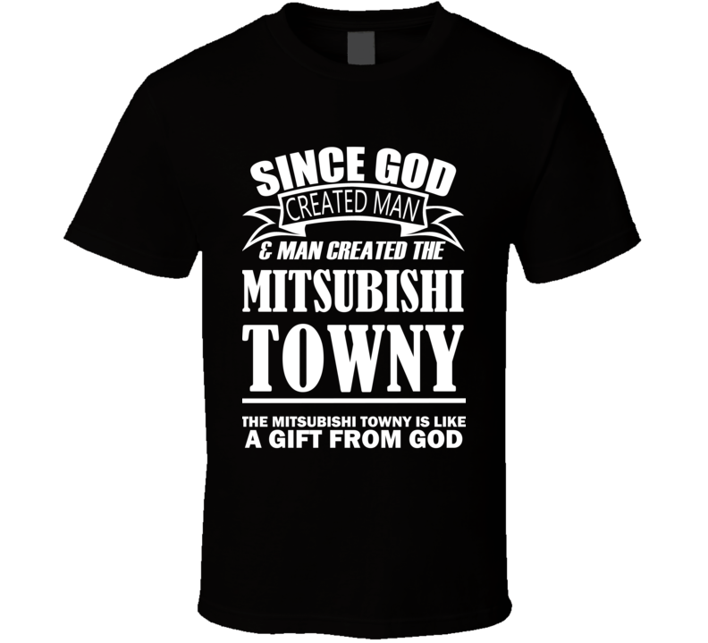 God Created Man And The Mitsubishi Towny Is A Gift T Shirt God Created Man And The Mitsubishi Towny Is A Gift T Shirt
