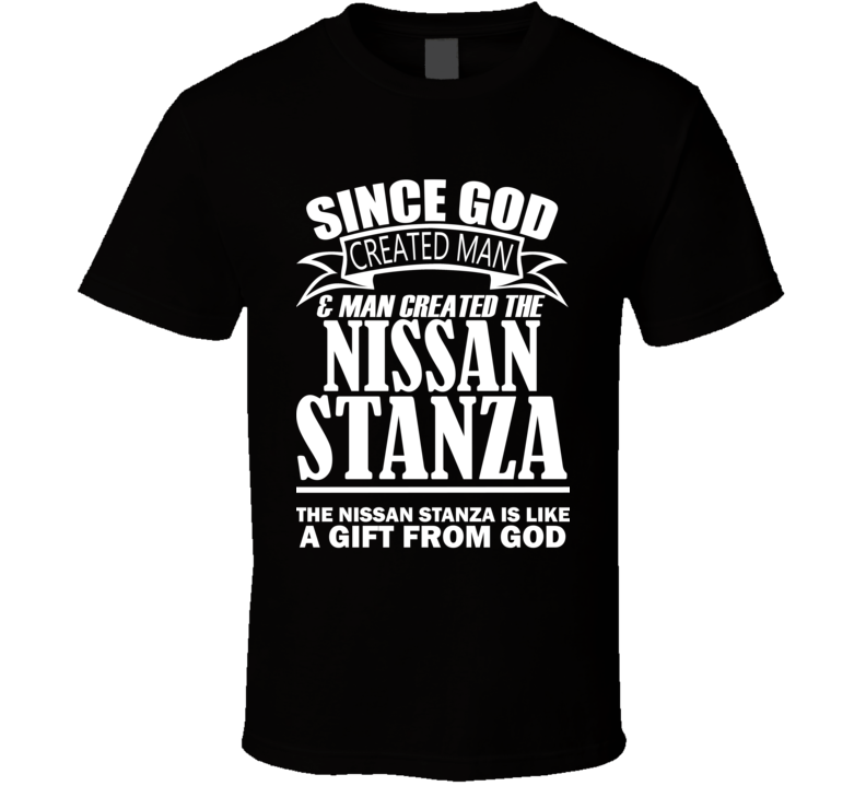 God Created Man And The Nissan Stanza Is A Gift T Shirt God Created Man And The Nissan Stanza Is A Gift T Shirt
