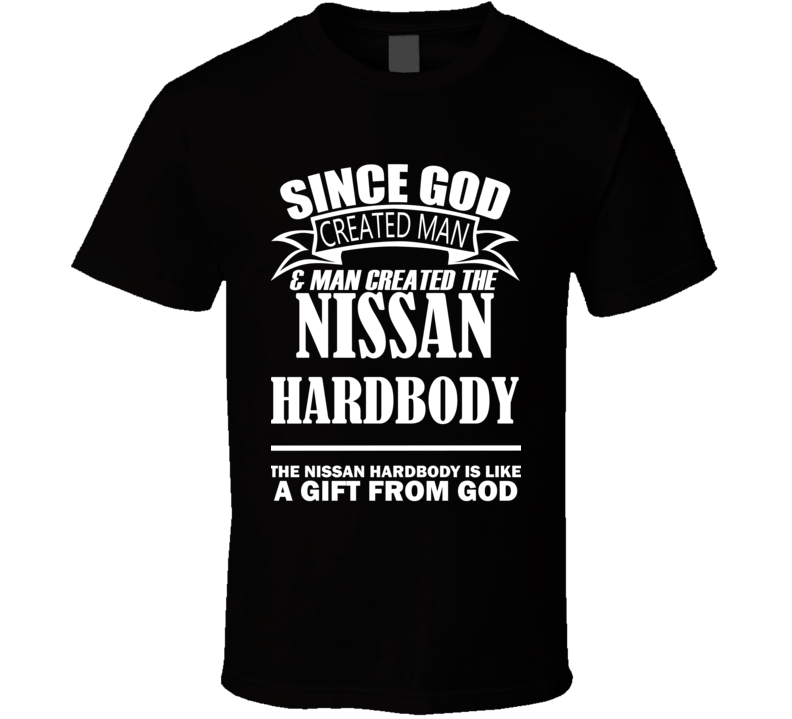 God Created Man And The Nissan Hardbody Is A Gift T Shirt God Created Man And The Nissan Hardbody Is A Gift T Shirt