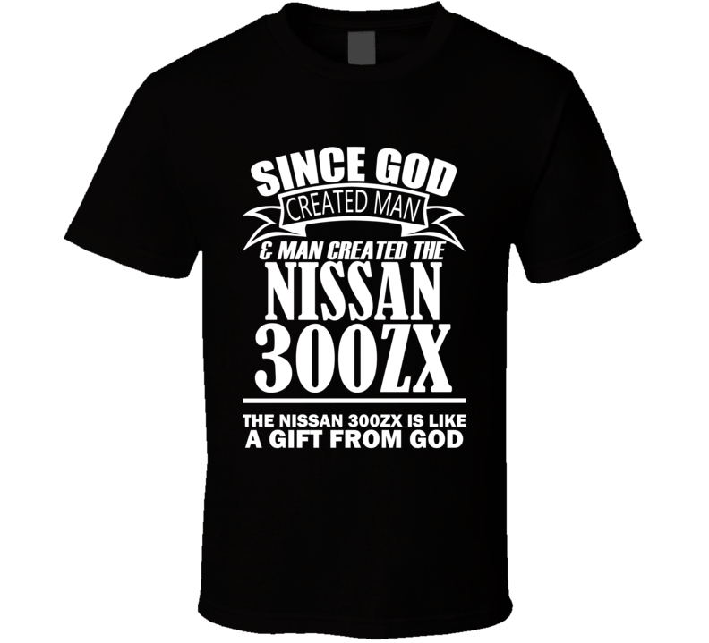 God Created Man And The Nissan 300ZX Is A Gift T Shirt God Created Man And The Nissan 300ZX Is A Gift T Shirt
