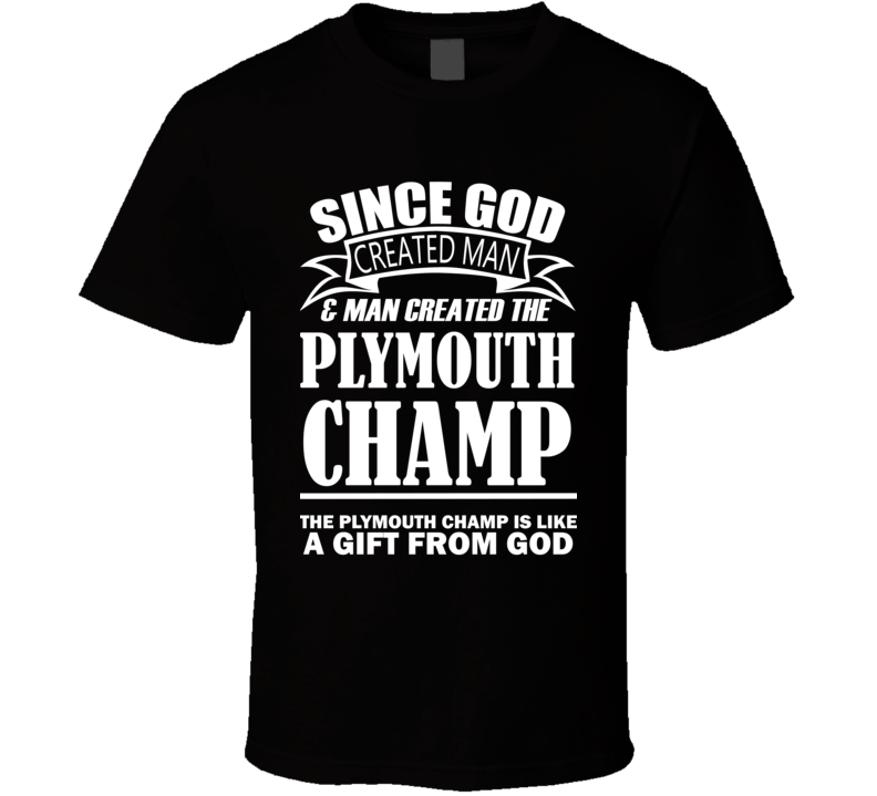 God Created Man And The Plymouth Champ Is A Gift T Shirt God Created Man And The Plymouth Champ Is A Gift T Shirt