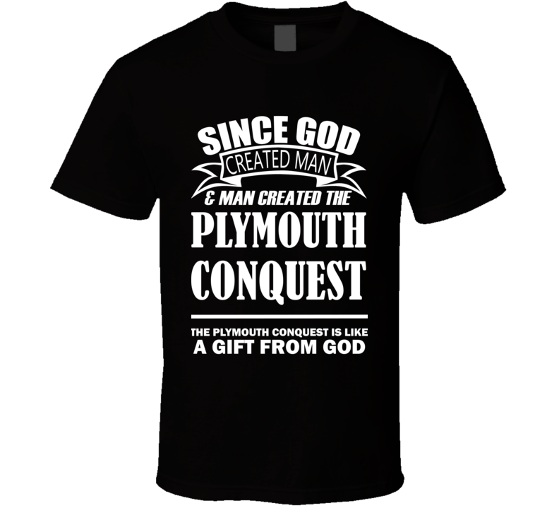 God Created Man And The Plymouth Conquest Is A Gift T Shirt God Created Man And The Plymouth Conquest Is A Gift T Shirt