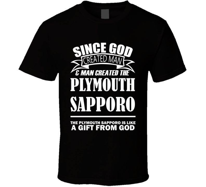 God Created Man And The Plymouth Sapporo Is A Gift T Shirt God Created Man And The Plymouth Sapporo Is A Gift T Shirt