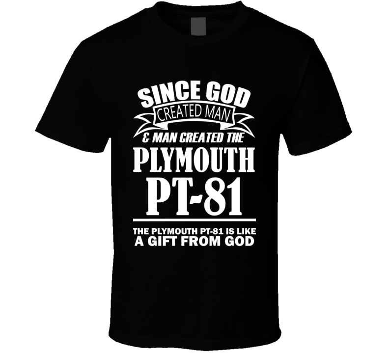 God Created Man And The Plymouth PT-81 Is A Gift T Shirt God Created Man And The Plymouth PT-81 Is A Gift T Shirt