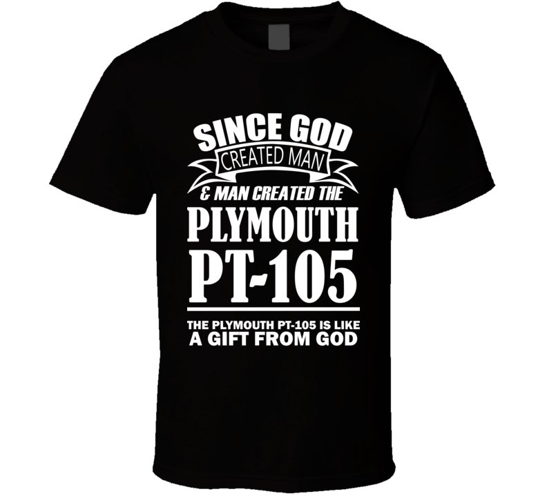 God Created Man And The Plymouth PT-105 Is A Gift T Shirt God Created Man And The Plymouth PT-105 Is A Gift T Shirt