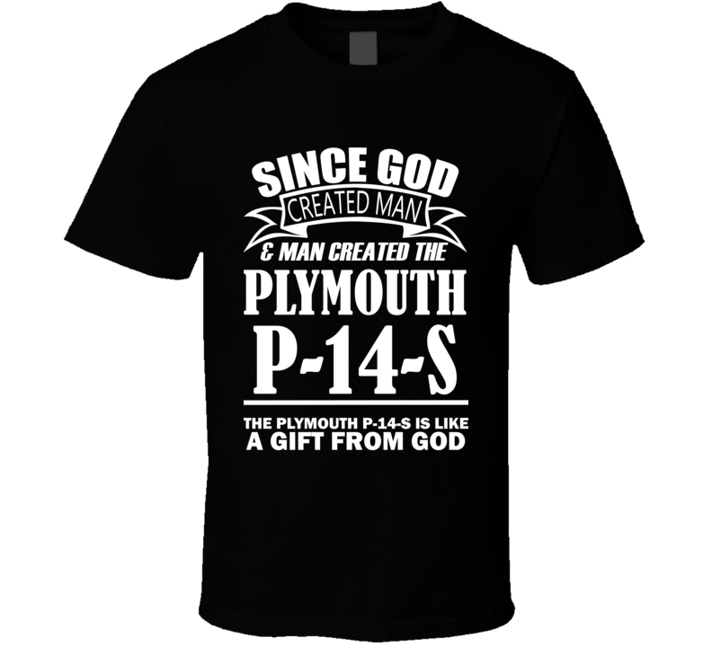 God Created Man And The Plymouth P-14-S Is A Gift T Shirt God Created Man And The Plymouth P-14-S Is A Gift T Shirt