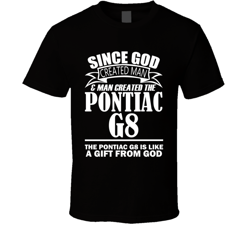 God Created Man And The Pontiac G8 Is A Gift T Shirt God Created Man And The Pontiac G8 Is A Gift T Shirt