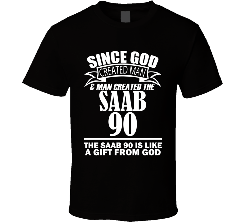 God Created Man And The Saab 90 Is A Gift T Shirt God Created Man And The Saab 90 Is A Gift T Shirt