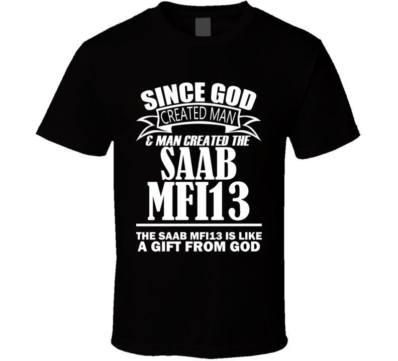 God Created Man And The Saab MFI13 Is A Gift T Shirt God Created Man And The Saab MFI13 Is A Gift T Shirt