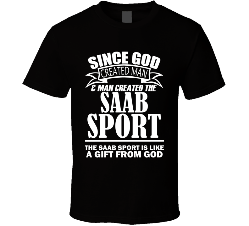 God Created Man And The Saab Sport Is A Gift T Shirt God Created Man And The Saab Sport Is A Gift T Shirt