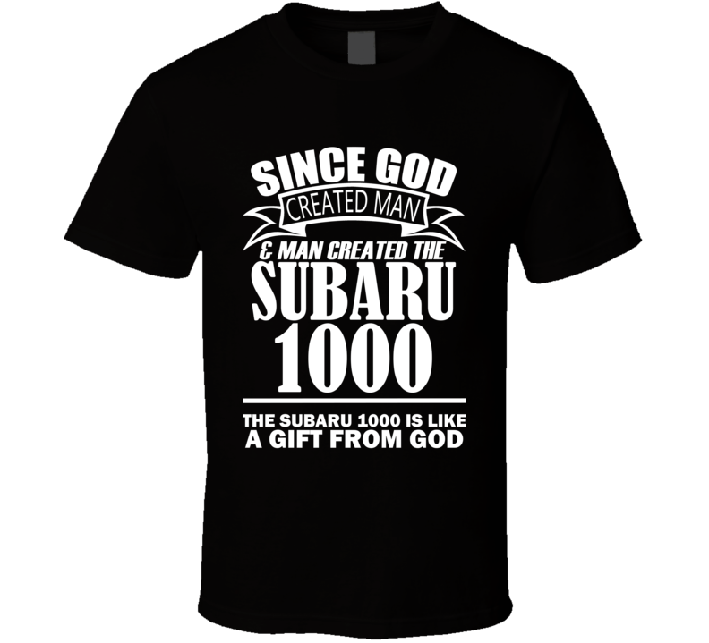 God Created Man And The Subaru 1000 Is A Gift T Shirt God Created Man And The Subaru 1000 Is A Gift T Shirt
