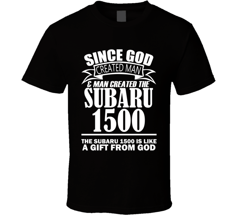 God Created Man And The Subaru 1500 Is A Gift T Shirt God Created Man And The Subaru 1500 Is A Gift T Shirt