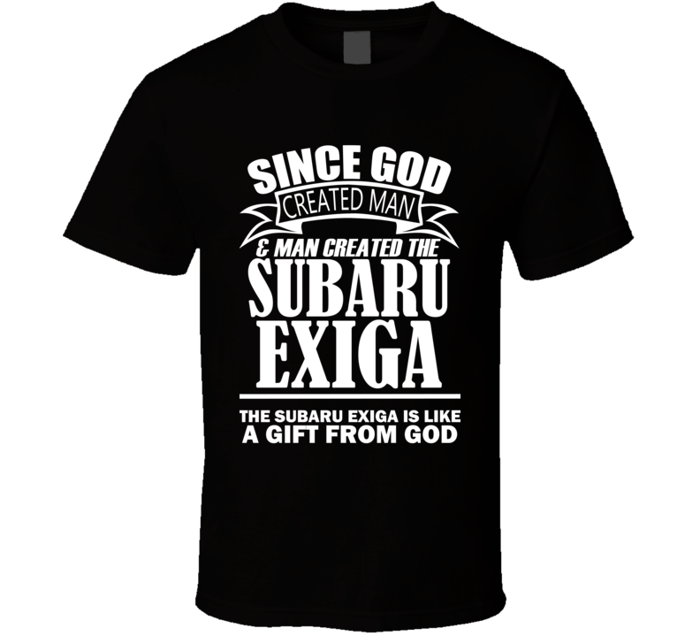 God Created Man And The Subaru Exiga Is A Gift T Shirt God Created Man And The Subaru Exiga Is A Gift T Shirt