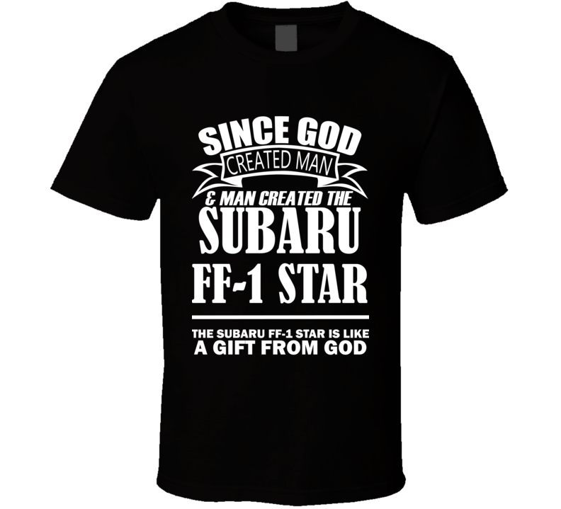 God Created Man And The Subaru FF-1 Star Is A Gift T Shirt God Created Man And The Subaru FF-1 Star Is A Gift T Shirt
