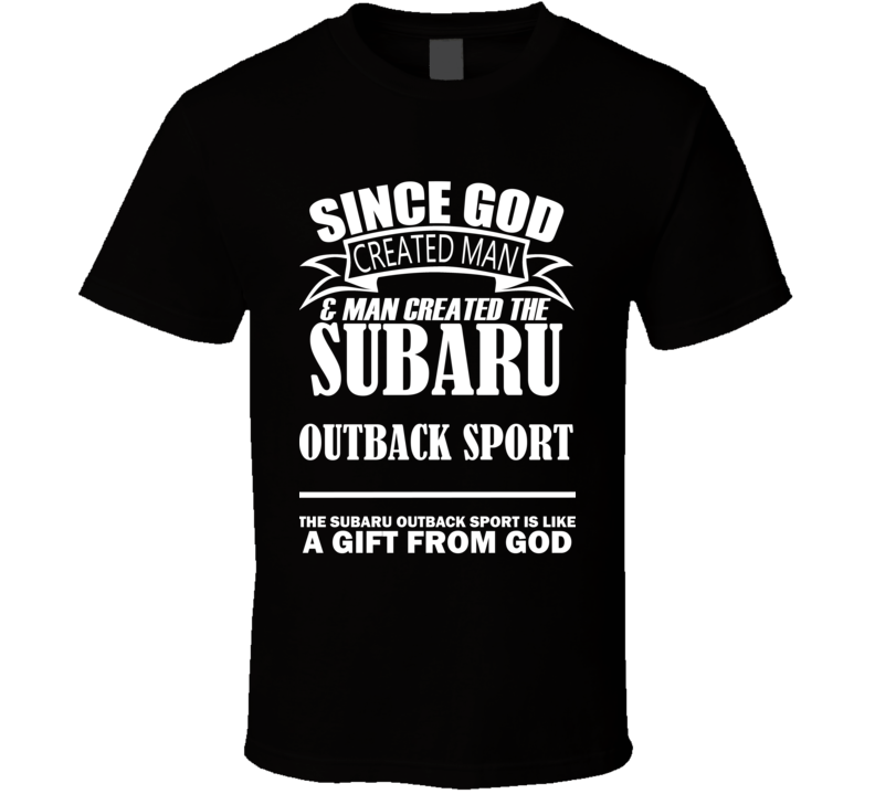 God Created Man And The Subaru Outback Sport Is A Gift T Shirt God Created Man And The Subaru Outback Sport Is A Gift T Shirt