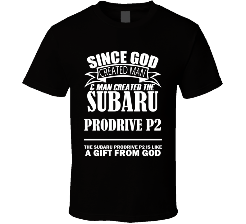 God Created Man And The Subaru Prodrive P2 Is A Gift T Shirt God Created Man And The Subaru Prodrive P2 Is A Gift T Shirt
