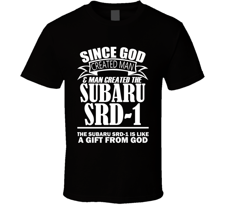 God Created Man And The Subaru SRD-1 Is A Gift T Shirt God Created Man And The Subaru SRD-1 Is A Gift T Shirt