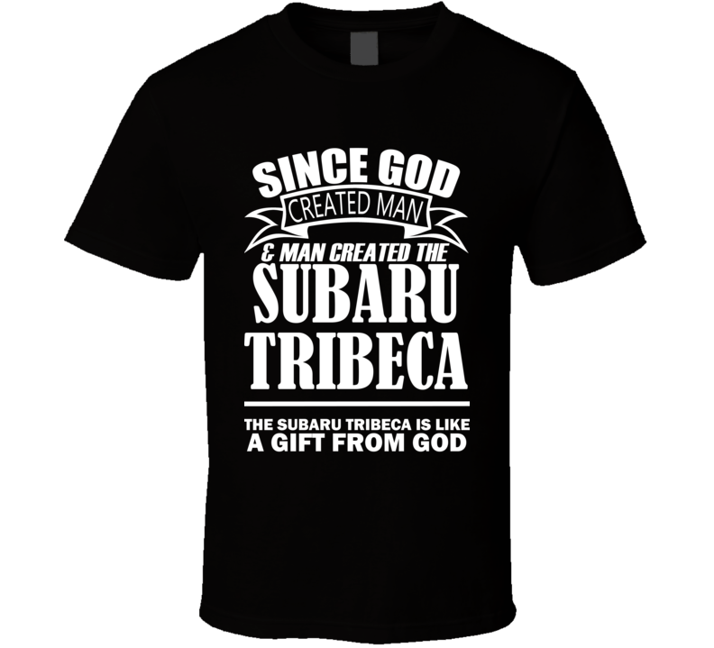 God Created Man And The Subaru Tribeca Is A Gift T Shirt God Created Man And The Subaru Tribeca Is A Gift T Shirt