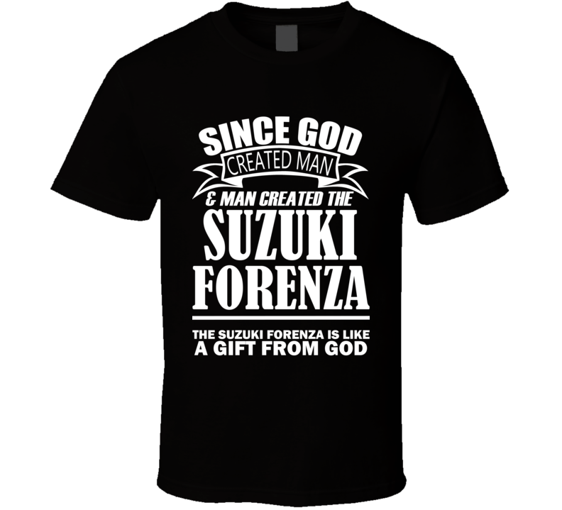 God Created Man And The Suzuki Forenza Is A Gift T Shirt God Created Man And The Suzuki Forenza Is A Gift T Shirt