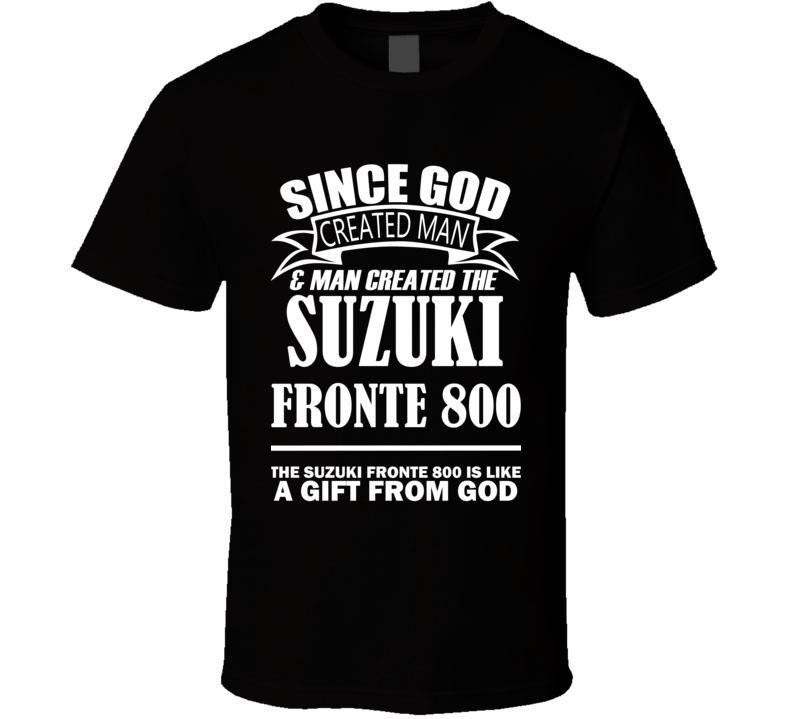 God Created Man And The Suzuki Fronte 800 Is A Gift T Shirt God Created Man And The Suzuki Fronte 800 Is A Gift T Shirt