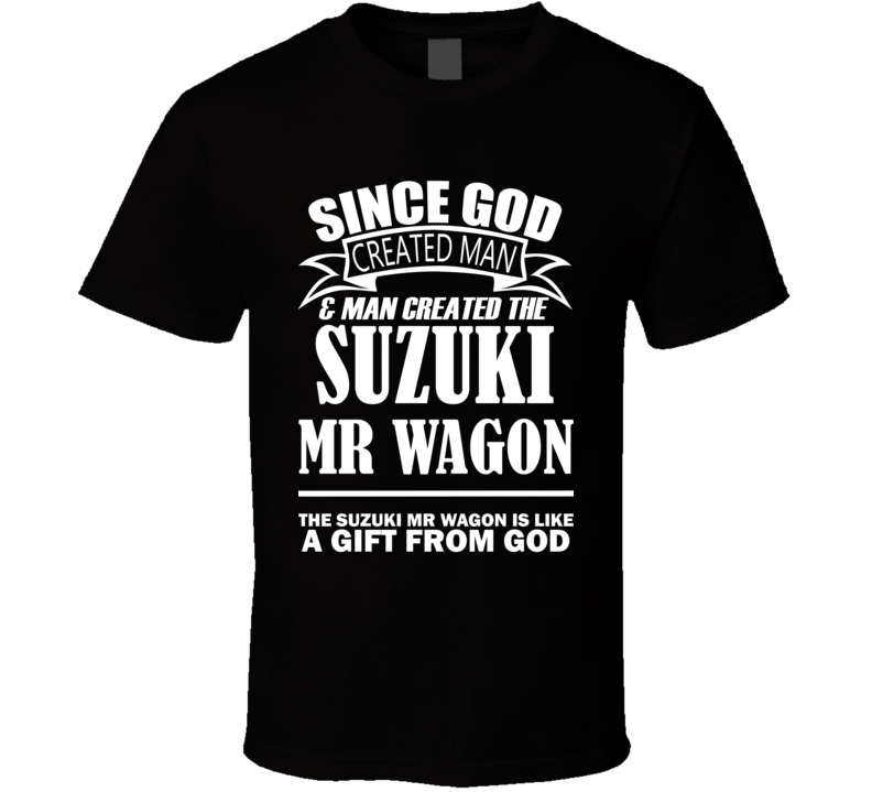 God Created Man And The Suzuki MR Wagon Is A Gift T Shirt God Created Man And The Suzuki MR Wagon Is A Gift T Shirt