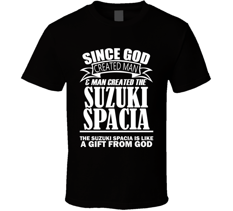 God Created Man And The Suzuki Spacia Is A Gift T Shirt God Created Man And The Suzuki Spacia Is A Gift T Shirt