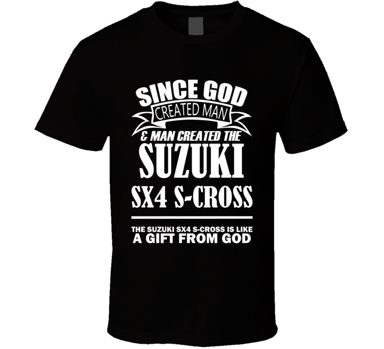 God Created Man And The Suzuki SX4 S-Cross Is A Gift T Shirt God Created Man And The Suzuki SX4 S-Cross Is A Gift T Shirt