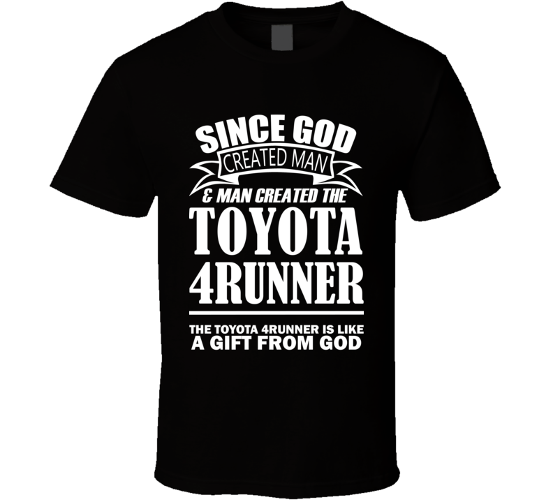 God Created Man And The Toyota 4Runner Is A Gift T Shirt God Created Man And The Toyota 4Runner Is A Gift T Shirt