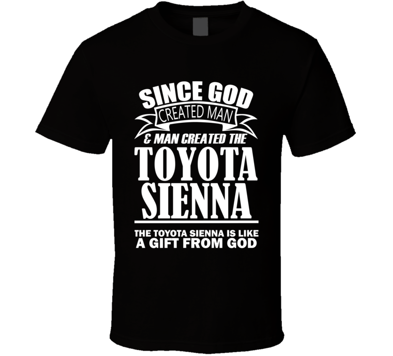 God Created Man And The Toyota Sienna Is A Gift T Shirt God Created Man And The Toyota Sienna Is A Gift T Shirt