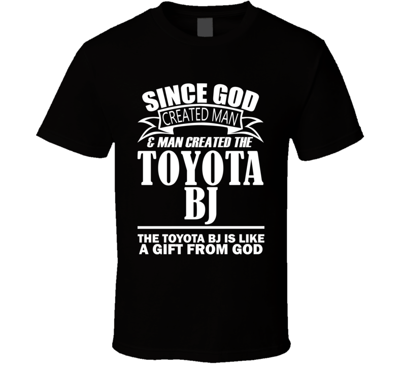 God Created Man And The Toyota BJ Is A Gift T Shirt God Created Man And The Toyota BJ Is A Gift T Shirt
