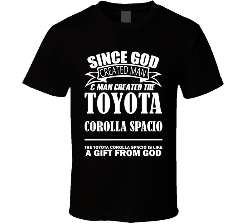 God Created Man And The Toyota Corolla Spacio Is A Gift T Shirt God Created Man And The Toyota Corolla Spacio Is A Gift T Shirt