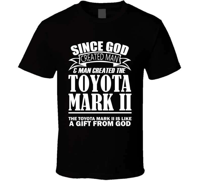 God Created Man And The Toyota Mark II Is A Gift T Shirt God Created Man And The Toyota Mark II Is A Gift T Shirt