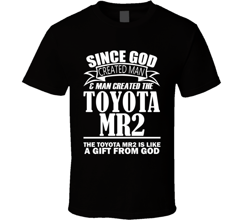 God Created Man And The Toyota MR2 Is A Gift T Shirt God Created Man And The Toyota MR2 Is A Gift T Shirt