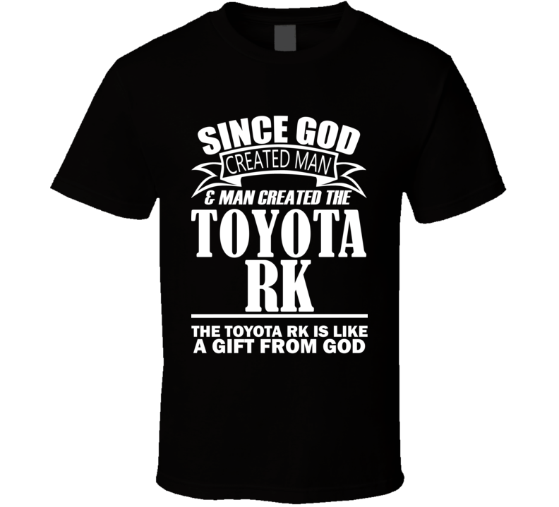 God Created Man And The Toyota RK Is A Gift T Shirt God Created Man And The Toyota RK Is A Gift T Shirt