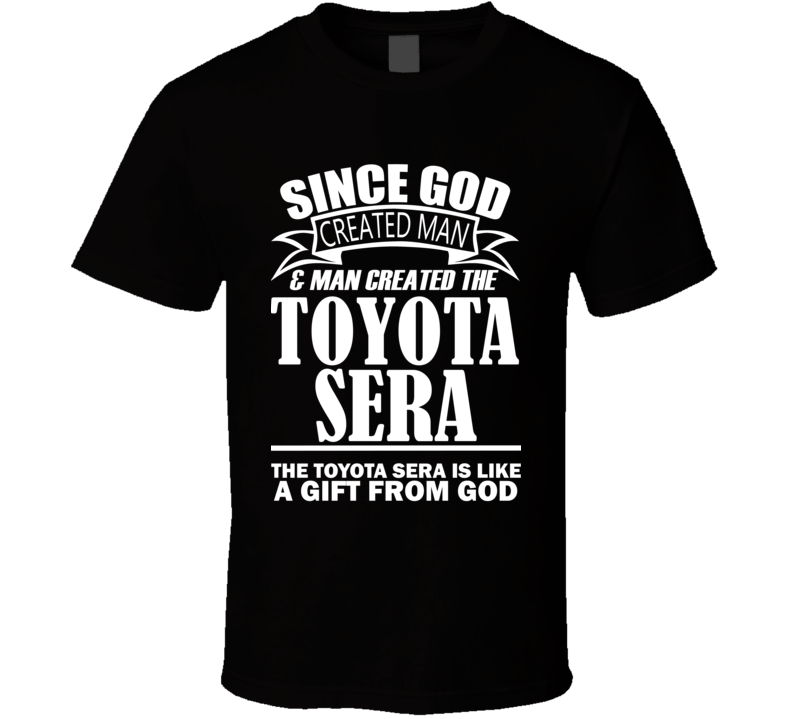 God Created Man And The Toyota Sera Is A Gift T Shirt God Created Man And The Toyota Sera Is A Gift T Shirt
