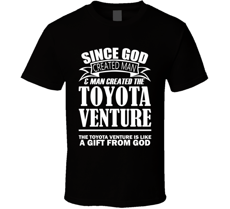 God Created Man And The Toyota Venture Is A Gift T Shirt God Created Man And The Toyota Venture Is A Gift T Shirt