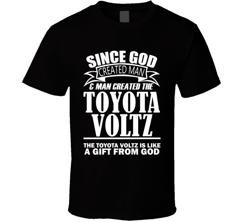 God Created Man And The Toyota Voltz Is A Gift T Shirt God Created Man And The Toyota Voltz Is A Gift T Shirt