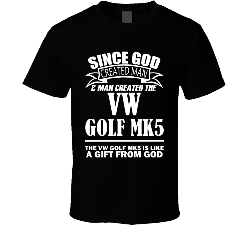 God Created Man And The VW Golf Mk5 Is A Gift T Shirt God Created Man And The VW Golf Mk5 Is A Gift T Shirt