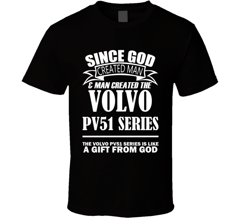 God Created Man And The Volvo PV51 Series Is A Gift T Shirt God Created Man And The Volvo PV51 Series Is A Gift T Shirt