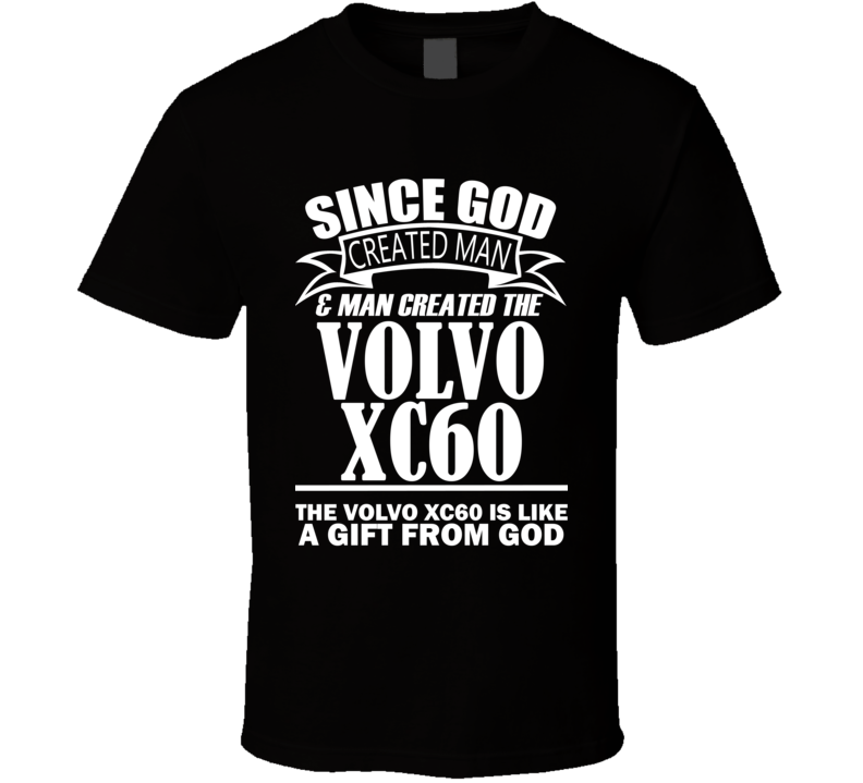 God Created Man And The Volvo XC60 Is A Gift T Shirt God Created Man And The Volvo XC60 Is A Gift T Shirt