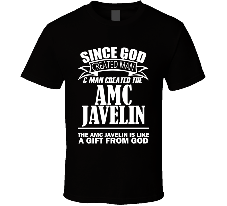 God Created Man And The AMC Javelin Is A Gift T Shirt God Created Man And The AMC Javelin Is A Gift T Shirt
