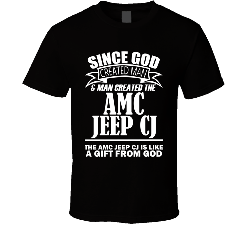 God Created Man And The AMC Jeep CJ Is A Gift T Shirt God Created Man And The AMC Jeep CJ Is A Gift T Shirt