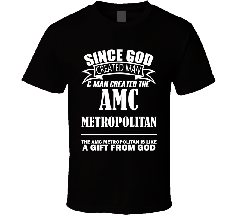 God Created Man And The AMC Metropolitan Is A Gift T Shirt God Created Man And The AMC Metropolitan Is A Gift T Shirt