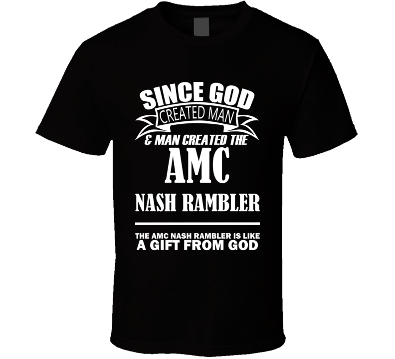 God Created Man And The AMC Nash Rambler Is A Gift T Shirt God Created Man And The AMC Nash Rambler Is A Gift T Shirt