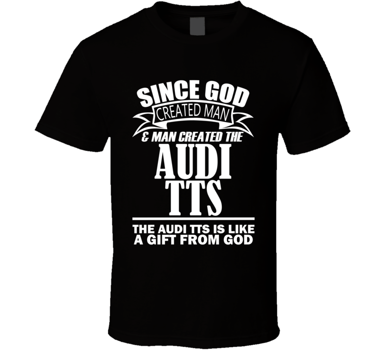God Created Man And The Audi TTS Is A Gift T Shirt God Created Man And The Audi TTS Is A Gift T Shirt