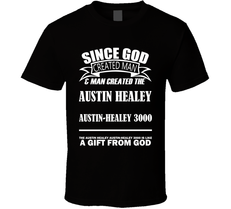 God Created Man And The Austin Healey Austin-Healey 3000 Is A Gift T Shirt God Created Man And The Austin Healey Austin-Healey 3000 Is A Gift T Shirt