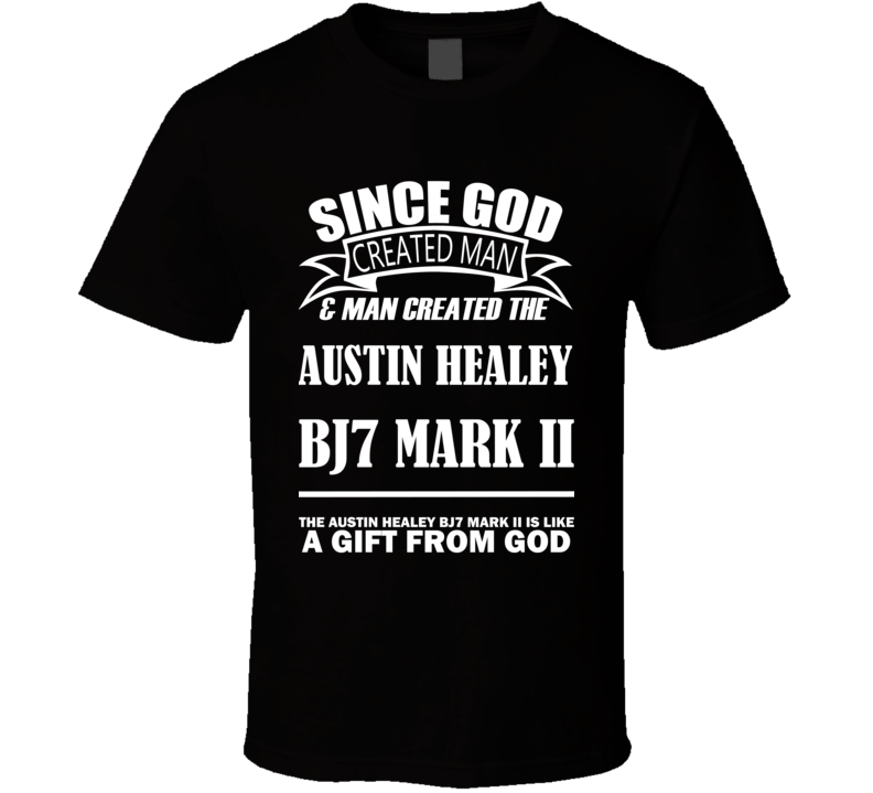 God Created Man And The Austin Healey BJ7 Mark II Is A Gift T Shirt