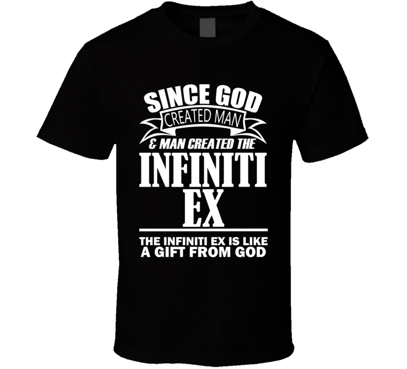 God Created Man And The Infiniti EX Is A Gift T Shirt God Created Man And The Infiniti EX Is A Gift T Shirt