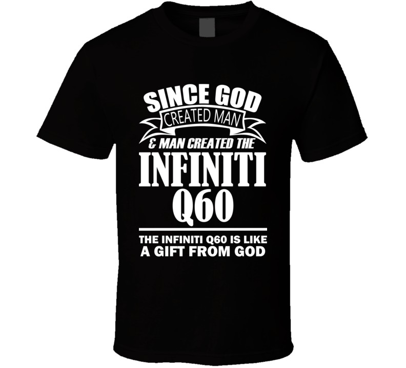 God Created Man And The Infiniti Q60 Is A Gift T Shirt